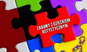 Kolorowe puzzle symbolizują przykładowe zabawy z dzieckiem autystycznym. Czerwony element z napisem "ZABAWY Z DZIECKIEM AUTYSTYCZNYM" i wstążka z puzzli.