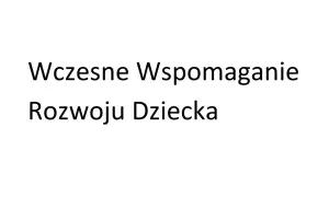 Wczesne wspomaganie rozwoju dziecka: jak wypełnić wniosek. Informacje dla rodziców.