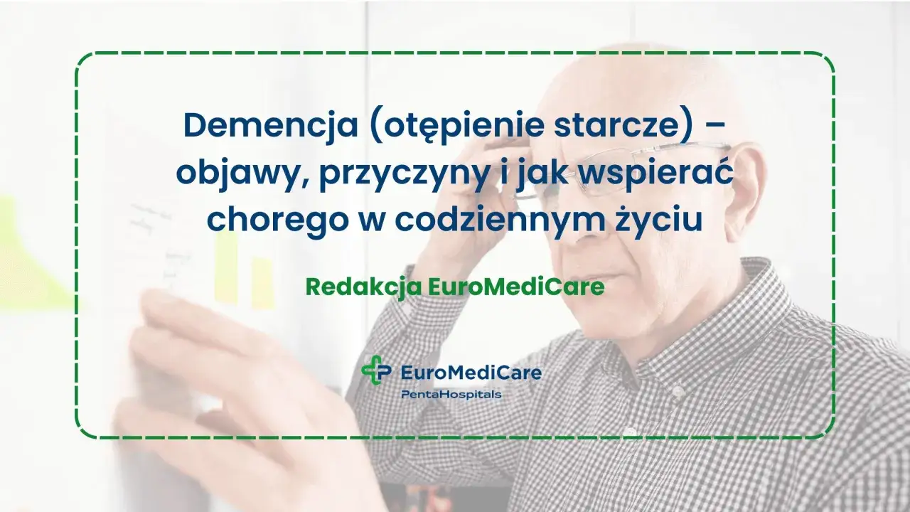 Demencja (otępienie starcze) - objawy, przyczyny i jak wspierać chorego. EuroMediCare.